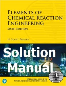 Solutions Manual for Elements of Chemical Reaction Engineering 6th Edition Scott Fogler