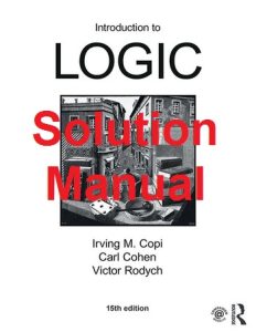 Solution Manual for Introduction to Logic 15th Edition Irving Copi Carl Cohen